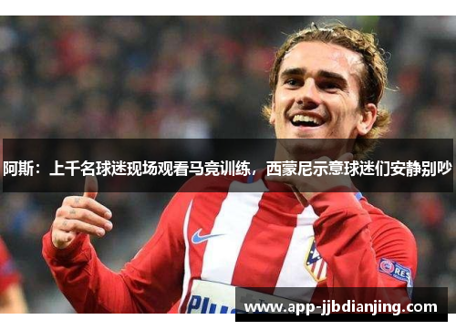 阿斯：上千名球迷现场观看马竞训练，西蒙尼示意球迷们安静别吵